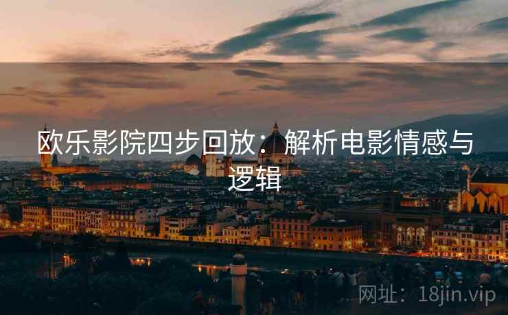 欧乐影院四步回放：解析电影情感与逻辑