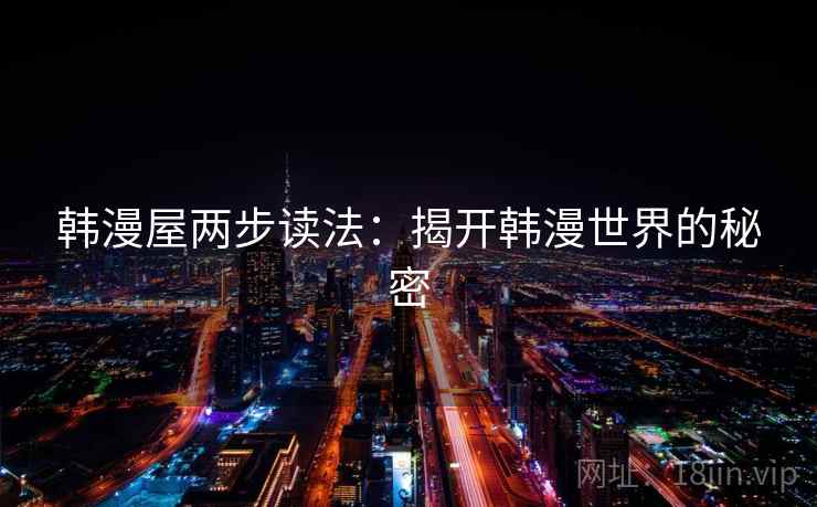 韩漫屋两步读法：揭开韩漫世界的秘密