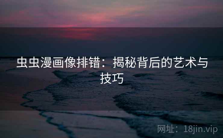 虫虫漫画像排错：揭秘背后的艺术与技巧
