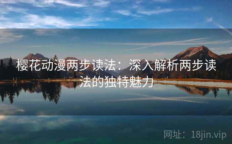 樱花动漫两步读法：深入解析两步读法的独特魅力
